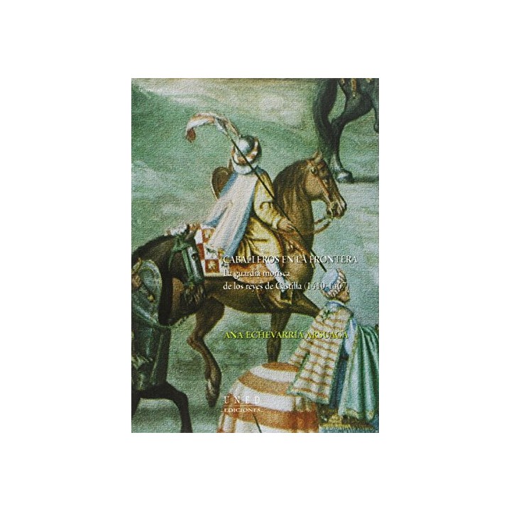 Caballeros en la frontera. La guardia morisca de los reyes de Castilla (1410-1467).